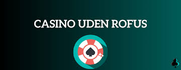 Casinoer Online uden ROFUS Rigtige Find de Bedste Muligheder